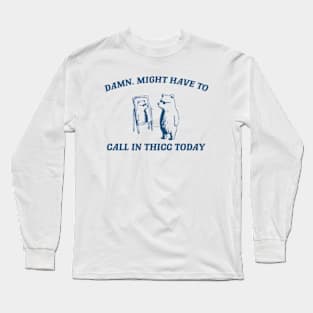 Damn, might have to call in thicc today - Retro Unisex T Shirt, Funny T Shirt, Meme Long Sleeve T-Shirt